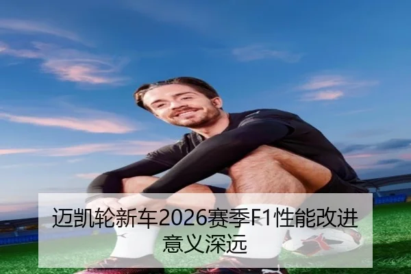 迈凯轮新车2026赛季F1性能改进意义深远 - jiuyou